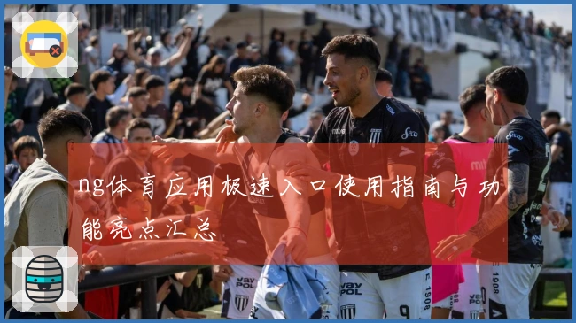 ng体育应用极速入口使用指南与功能亮点汇总